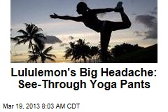 Lululemon&#39;s Big Headache: See-Through Yoga Pants