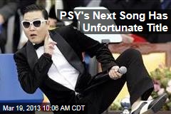 PSY&#39;s Next Song Has Unfortunate Title