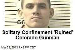 Solitary Confinement &#39;Ruined&#39; Colorado Gunman