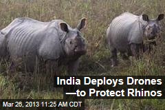India Deploys Drones &mdash;to Protect Rhinos