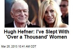 Hugh Hefner: I&#39;ve Slept With &#39;Over a Thousand&#39; Women
