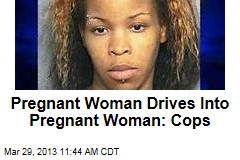 Pregnant Woman Drives Into Pregnant Woman: Cops