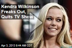 Kendra Wilkinson Freaks Out, Quits TV Show