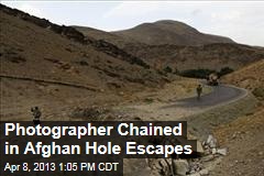 Photographer Chained in Afghan Hole Escapes