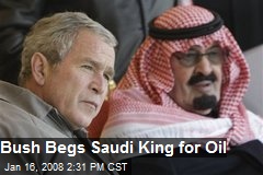 Bush Begs Saudi King for Oil