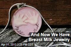 And Now We Have Breast Milk Jewelry