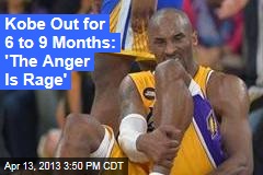 Kobe Out for 6 to 9 Months: &#39;The Anger Is Rage&#39;
