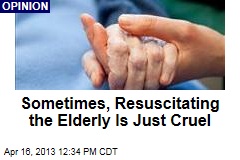 Sometimes, Resuscitating the Elderly Is Just Cruel
