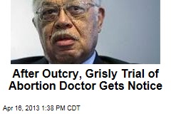 After Outcry, Grisly Trial of Abortion Doctor Gets Notice