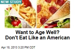 Want to Age Well? Don&#39;t Eat Like an American