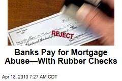 Banks Pay for Mortgage Abuse&mdash;With Rubber Checks