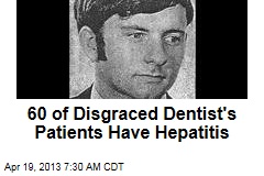 60 of Disgraced Dentist&#39;s Patients Have Hepatitis