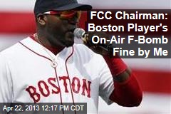 FCC Chairman: Boston Player&#39;s On-Air F-Bomb Fine by Me