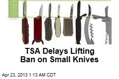 TSA Delays Lifting Ban on Small Knives