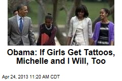 Obama: If Girls Get Tattoos, Michelle and I Will, Too