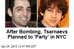 After Bombing, Tsarnaevs Planned to &#39;Party&#39; in NYC