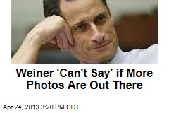 Weiner &#39;Can&#39;t Say&#39; if More Photos Are Out There