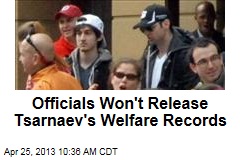 Officials Won&#39;t Release Tsarnaev&#39;s Welfare Records