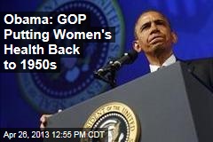 Obama: GOP Putting Women&#39;s Health Back to 1950s