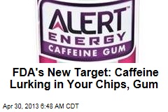 FDA&#39;s New Target: Caffeine Lurking in Your Chips, Gum