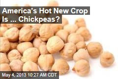 America&#39;s Hot New Crop Is ... Chickpeas?