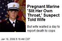Pregnant Marine 'Slit Her Own Throat,' Suspect Told Wife