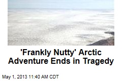 &#39;Frankly Nutty&#39; Arctic Adventure Ends in Tragedy