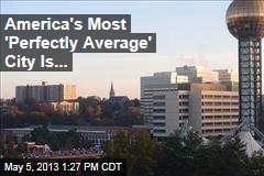 America&#39;s Most &#39;Perfectly Average&#39; City Is...