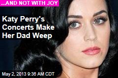 Katy Perry&#39;s Concerts Make Her Dad Weep