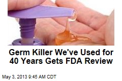 Germ Killer We&#39;ve Used for 40 Years Gets FDA Review