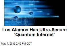Los Alamos Has Ultra-Secure &#39;Quantum Internet&#39;