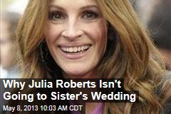 Why Julia Roberts Isn&#39;t Going to Sister&#39;s Wedding