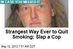 Strangest Way Ever to Quit Smoking: Slap a Cop