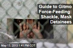 Guide to Gitmo Force-Feeding: Shackle, Mask Detainees