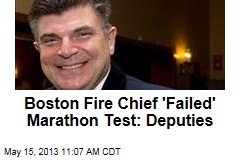 Boston Fire Chief &#39;Failed&#39; Marathon Test: Deputies