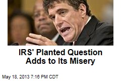 IRS&#39; Planted Question Adds to Its Misery