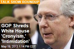 GOP Shreds White House &#39;Cronyism,&#39; &#39;Intimidation&#39;