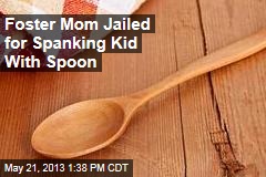 Foster Mom Jailed for Spanking Kid With Spoon