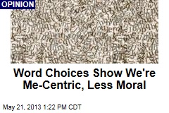 Word Choices Show We&#39;re Me-Centric, Less Moral