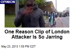 One Reason Clip of London Attacker Is So Jarring