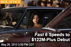 Fast 6 Speeds to $122M-Plus Debut