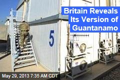 Britain Reveals Its Version of Guantanamo