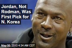 Jordan, Not Rodman, Was First Pick for N. Korea