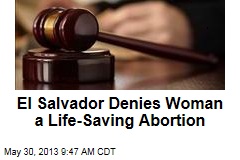 El Salvador Denies Woman a Life-Saving Abortion