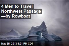 4 Men to Travel Northwest Passage &mdash;by Rowboat