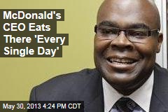 McDonald&#39;s CEO Eats There &#39;Every Single Day&#39;