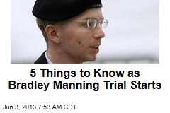 5 Things to Know as Bradley Manning Trial Starts