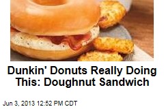 Dunkin&#39; Donuts Really Doing This: Doughnut Sandwich