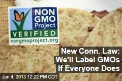New Conn. Law: We&#39;ll Label GMOs If Everyone Does