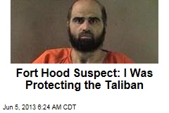 Fort Hood Suspect: I Was Protecting the Taliban